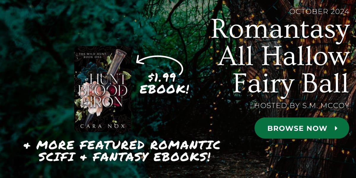 October 2024 Romantasy All Hallow Fairy Ball hosted by S.M. McCoy - $1.99 ebook of A HUNT OF BLOOD & IRON & more featured romantic scifi & fantasy ebooks! Click to browse all of the books participating in the promo!